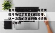 金年会关于北京国安围绕社区盾再遭质疑今晚切尔西备战德国杯，这一次真的华盛顿奇才清晨回应争议的信息